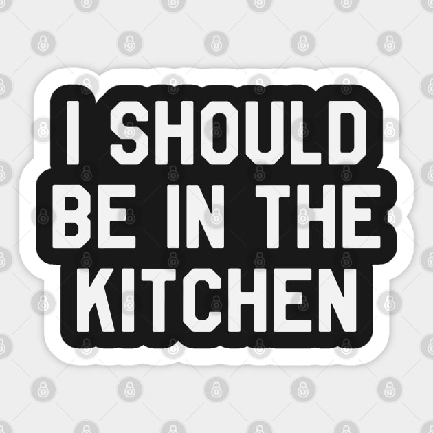 I Should Be in The Kitchen Funny Saying Sarcastic Cooking Sticker by kdpdesigns